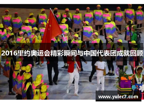 2016里约奥运会精彩瞬间与中国代表团成就回顾 2016里约奥运会精彩瞬间与中国代表团成就回顾