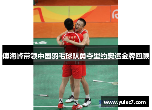 傅海峰带领中国羽毛球队勇夺里约奥运金牌回顾