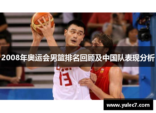2008年奥运会男篮排名回顾及中国队表现分析 2008年奥运会男篮排名回顾及中国队表现分析