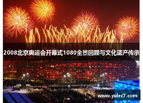 2008北京奥运会开幕式1080全景回顾与文化遗产传承