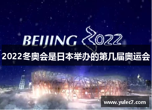 2022冬奥会是日本举办的第几届奥运会