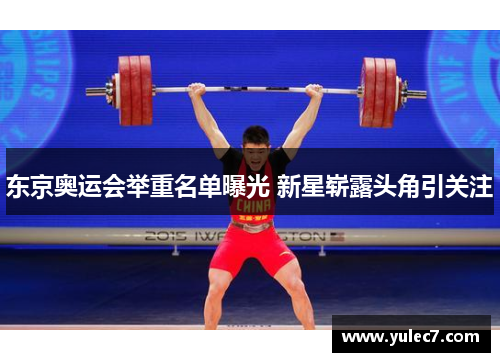 东京奥运会举重名单曝光 新星崭露头角引关注 东京奥运会举重名单曝光 新星崭露头角引关注